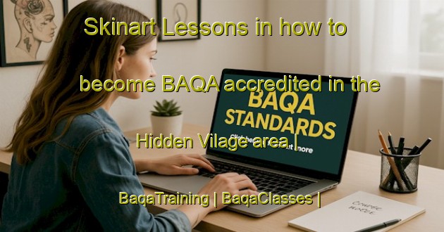Skinart Lessons in how to become BAQA accredited in the Hidden Vilage area | BaqaTraining | BaqaClasses | SkinartTraining-United States
